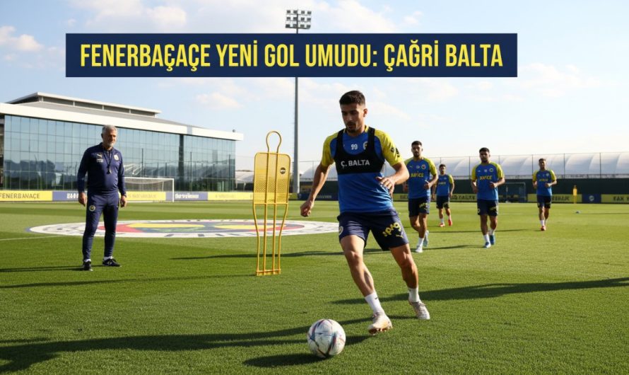 Fenerbahçe’nin Yeni Gol Umudu Çağrı Balta Takımla Çalıştı